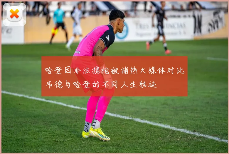 哈登因非法携枪被捕热火媒体对比韦德与哈登的不同人生轨迹