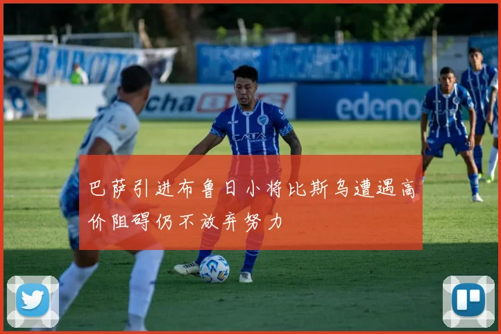 巴萨引进布鲁日小将比斯乌遭遇高价阻碍仍不放弃努力