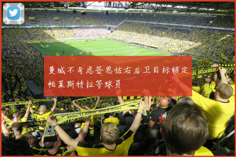 曼城不考虑签恩佐右后卫目标锁定帕莱斯特拉等球员